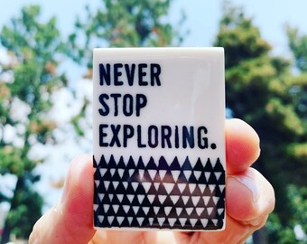 never stop exploring ceramic magnet • fridge magnet • inspirational quote • daily reminder • daily affirmation