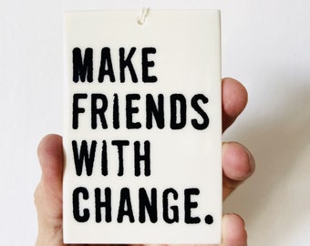 make friends with change ceramic wall tag • ceramic wall hanging • inspirational quote • daily reminder • daily affirmation