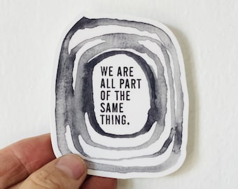 vinyl sticker we are all part of the same thing. • water bottle sticker • journal sticker