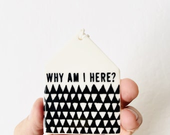 why am i here ceramic wall tag • ceramic wall hanging • inspirational quote • daily reminder