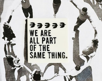 we are all part of the same thing ceramic magnet • fridge magnet • inspirational quote • daily reminder • daily affirmation