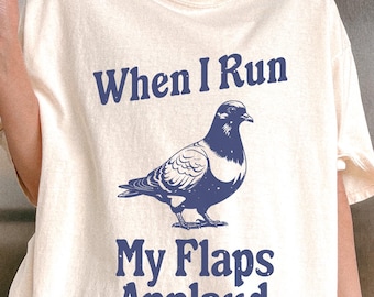 Unhinged Shirt, Embarrassing Shirt, Pigeon Shirt, When I Run My Flaps Applaud, Weird Stuff, Comfort Colors® Shirt, Meme Shirts, Funny Shirts
