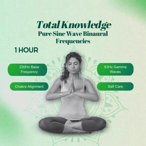 Puede incluir: Una mujer meditando con los ojos cerrados, sentada en posición de loto. La imagen tiene un fondo degradado verde con el texto "Total Knowledge Pure Sine Wave Binaural Frequencies 1 HOUR" y tres botones etiquetados "220Hz Base Frequency", "Chakra Alignment", y "83Hz Gamma Waves Self Care".