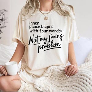 Comfort Colors® Inner Peace Begins With Four Words T-shirt, Funny Quote Tee, Hilarious Gift, Best Friend Gift, Cute T-Shirt with Sayings