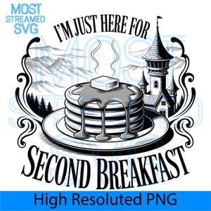 May include: A black and white graphic featuring a stack of pancakes with syrup and butter, on a plate. The text says "I'M JUST HERE FOR SECOND BREAKFAST". A castle and mountains are in the background. The words "High Resoluted PNG" are at the bottom.