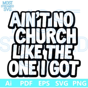 Aint No Church Like The One I Got SVG PNG, Religious Svg, Inspirational Svg, Christian Shirt Svg, Scripture Svg, Digital Download