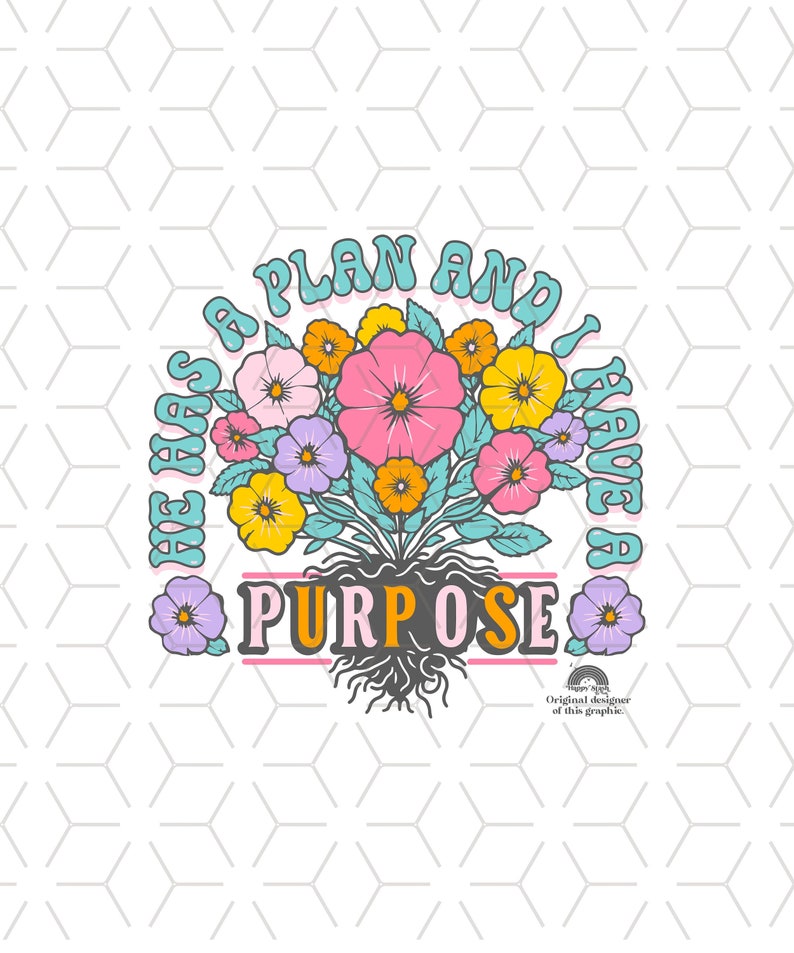 May include: A colorful floral bouquet with the text "He has a plan and I have a purpose" in a retro font. The flowers are pink, yellow, purple, and orange.
