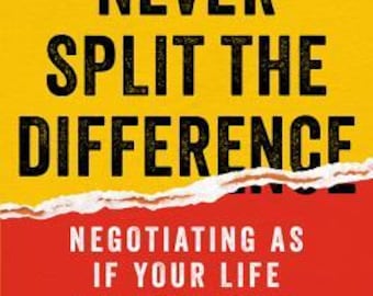 Never Split the Difference: Negotiating As If Your Life Depended On It