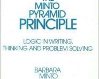 The Minto Pyramid Principle: Logic in Writing, Thinking, and Problem Solving