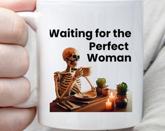 Waiting for the perfect Woman mug, Funny sarcastic coffee mug a perfect gift for that single friend or family member, at home office or work