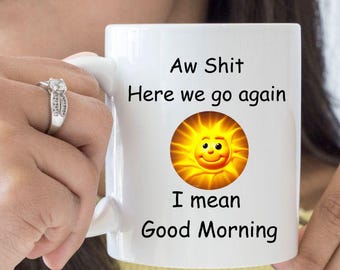 AW Shit here we go again (I mean Good Morning) Mug, funny mug, gifts for work colleagues, funny gifts, rude gifts, funny mugs, Office Mug.