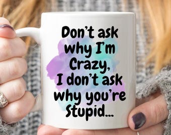 Funny Coffee Mug: Don't Ask Why I'm Crazy, Novelty Gift
