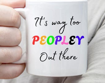 It's way too peopley out there mug for the introvert funny sarcastic gift idea for a friend, girlfriend / boyfriend, family or colleague.
