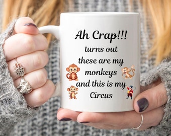 Ah Crap!!! Turns out these are my monkeys and this is my Circus, funny office mug, coffee mug for him or her, home or work Mum Sister Aunty