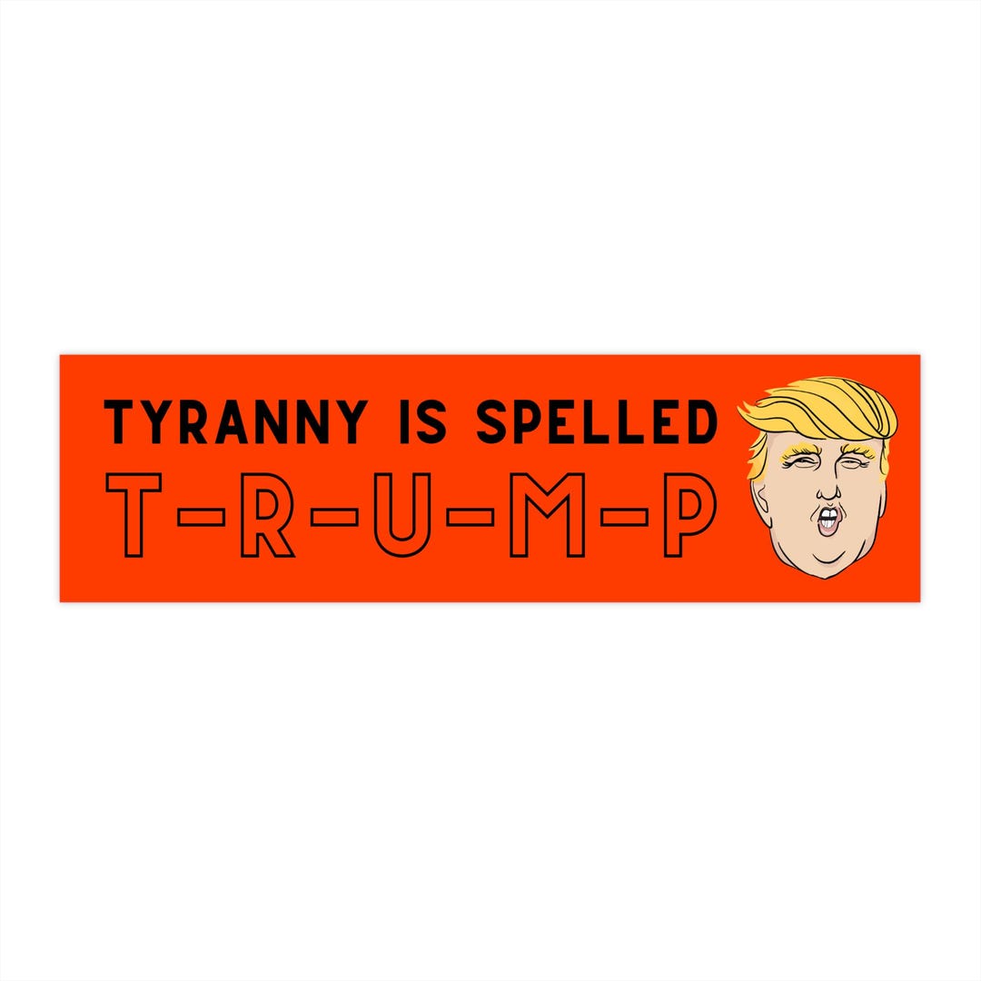 Tyranny is Spelled TRUMP- Bumper Sticker 11" X 3" - Etsy