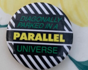 Diagonally Parked In A Parallel Universe Button