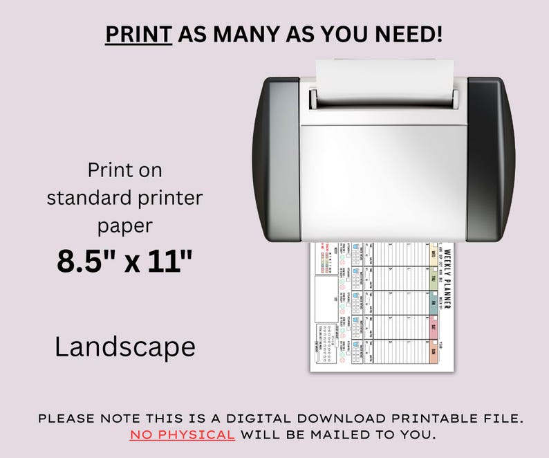 May include: A printer is shown printing a weekly planner on 8.5" x 11" paper. The text on the image says "Print as many as you need!" and "Landscape". The image also states that it is a digital download.