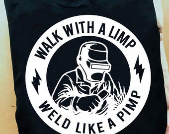 Walk With A Limp Weld Like A Pimp Welder T Shirt - Welder Shirts, Welder Gifts, Welding Art, Welding Gifts, Coworker Gift