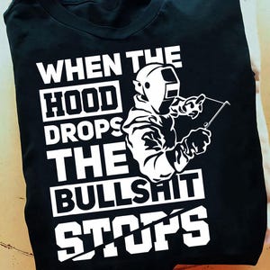 When The Hood Drops Funny Welder Gift Pipeliner Welding Welder- Welder Shirts, Welder Gifts, Welding Art, Welding Gifts, Coworker Gift