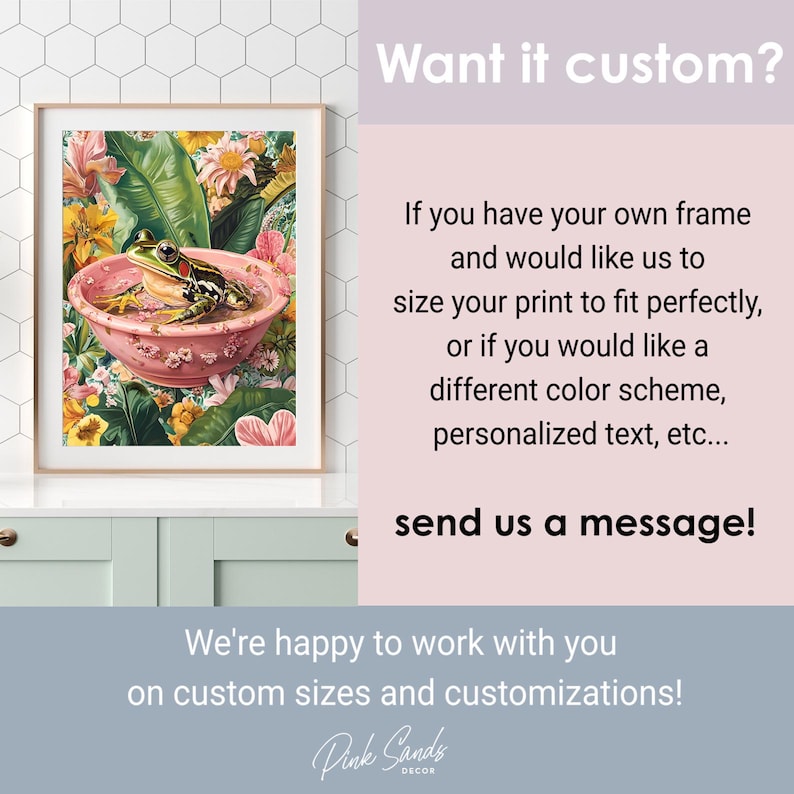 May include: Framed art print featuring a frog in a pink bowl surrounded by flowers. The artwork has a vintage aesthetic with a gold frame. The text "Want it custom?" and "send us a message!" are also visible.