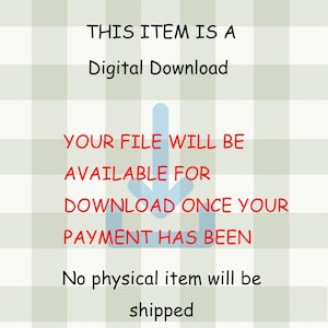 May include: Image with text stating "THIS ITEM IS A Digital Download. YOUR FILE WILL BE AVAILABLE FOR DOWNLOAD ONCE YOUR PAYMENT HAS BEEN. No physical item will be shipped." The text is in black and red on a light green and white checkered background.