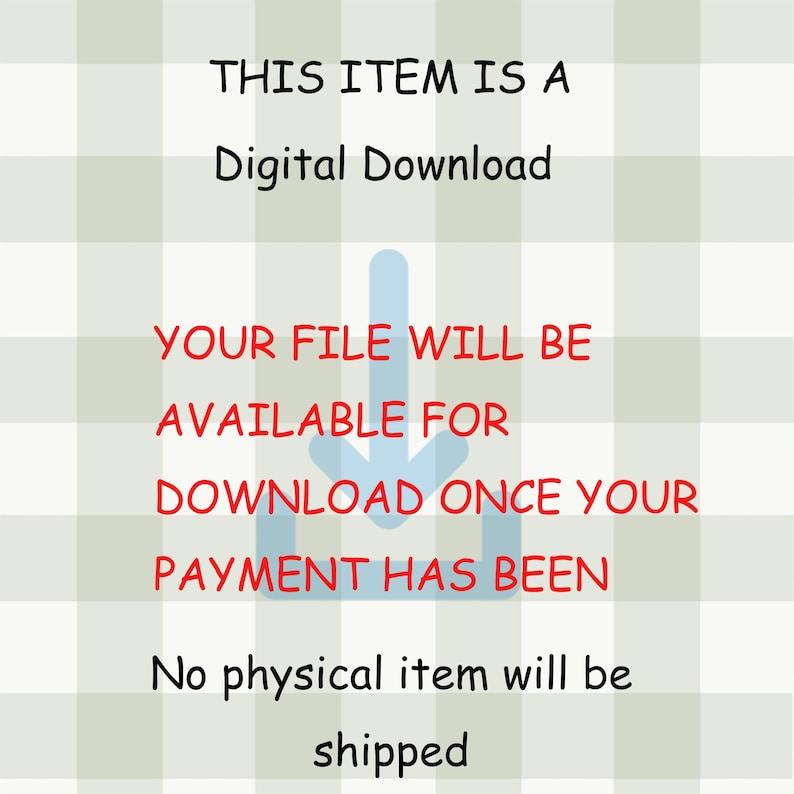 May include: Image with text stating "THIS ITEM IS A Digital Download. YOUR FILE WILL BE AVAILABLE FOR DOWNLOAD ONCE YOUR PAYMENT HAS BEEN. No physical item will be shipped." A blue arrow points downwards.