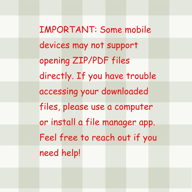 May include: A digital graphic on a light green and white checkered background. The red text reads: "IMPORTANT: Some mobile devices may not support opening ZIP/PDF files directly. If you have trouble accessing your downloaded files, please use a computer or install a file manager app. Feel free to reach out if you need help!"