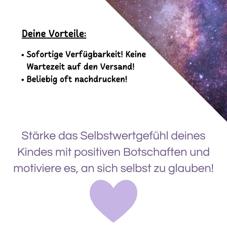Peut inclure: Un graphique de c&oelig;ur violet avec le texte "Deine Vorteile:"  "Sofotige Verf&uuml;gbarkeit! Keine Wartezeit auf den Versand!"  "Beliebig oft nachdrucken!"  "St&auml;rke das Selbstwertgef&uuml;hl deines Kindes mit positiven Botschaften und motiviere es, an sich selbst zu glauben!"