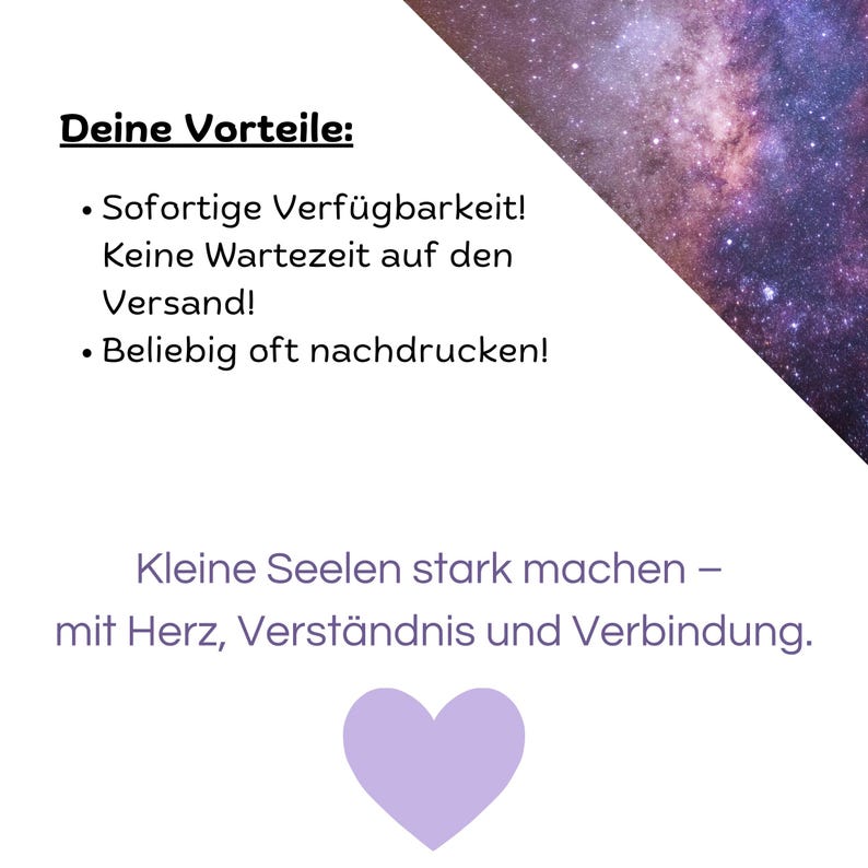 May include: A white background with text in black and purple. The text reads "Deine Vorteile:" followed by bullet points about availability and printing. Below, it says "Kleine Seelen stark machen - mit Herz, Verst&auml;ndnis und Verbindung." A purple heart is at the bottom.