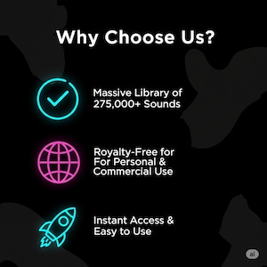 May include: A black graphic with the text "Why Choose Us?" and three icons. The icons are a checkmark, a globe, and a rocket. The text reads "Massive Library of 275,000+ Sounds", "Royalty-Free for Personal & Commercial Use", and "Instant Access & Easy to Use".