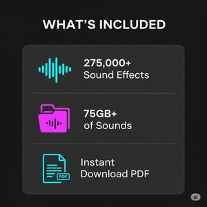 May include: A graphic with the text "WHAT'S INCLUDED" and three sections. The first section has a teal sound wave graphic and text that reads "275,000+ Sound Effects". The second section has a pink folder graphic and text that reads "75GB+ of Sounds". The third section has a teal PDF graphic and text that reads "Instant Download PDF".