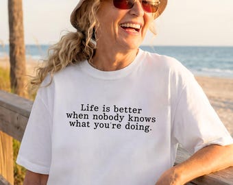 Life is better when nobody knows what you're doing Shirt, Mental Health Shirt, Mood Tee, Funny Quote Shirt,Motivational Friend Birthday Gift