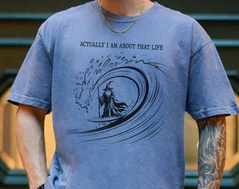 Actually I Am About That Life Shirt, Funny Sarcastic Wizard Shirt, Gag Shirt, Motivational Gift, Mental Health Shirt, Surfer Humor Shirt