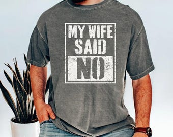 My Wife Said NO Shirt, Sarcastic Shirt, Gift For Him, Meme Shirt, Sorry I Can't Shirt, Husband Life Shirt, Funny Joke Shirt,Home Humor Shirt