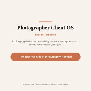 May include: A digital Notion template titled Photographer Client OS with a burnt orange horizontal line. The text reads: Bookings, galleries and the editing queue in one system — so clients never chase you again. A button says: The business side of photography, handled.