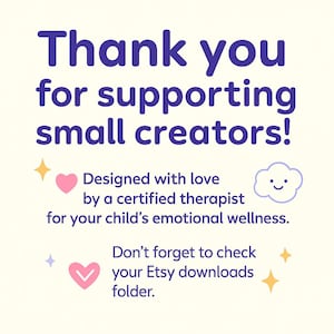 May include: A digital image with the text "Thank you for supporting small creators!" in purple. The image includes a pink heart, a smiling cloud, and the text "Designed with love by a certified therapist for your child's emotional wellness."