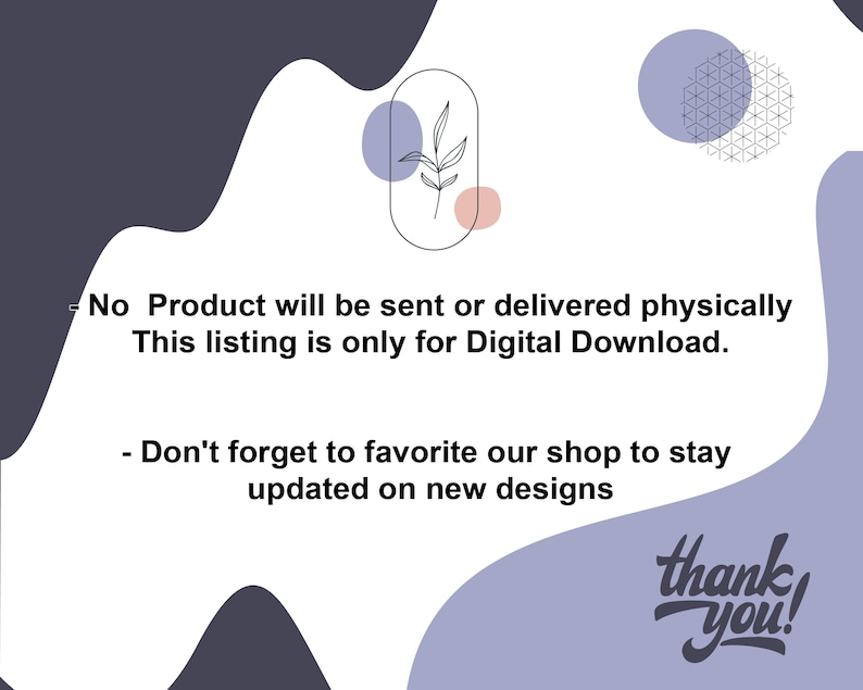 May include: Text graphic on a purple and white background with a geometric pattern and a floral design. The text reads: "No Product will be sent or delivered physically. This listing is only for Digital Download. - Don't forget to favorite our shop to stay updated on new designs. thank you!"