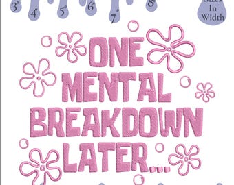 One Mental Break Down Later Embroidery File, Funny Quotes Embroidery Pattern, 6 Sizes (Digital Download)