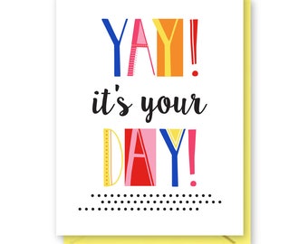 Yay it's your Day Birthday Card, Happy Birthday Card, Fun Type Greeting Card, Birthday Card for Friend, Blank Card for Anyone