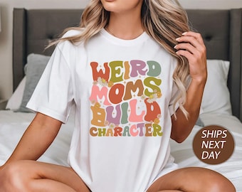 Comfort Colors Weird Moms Build Character Tshirt,Weird Mom Tshirt,Funny Mom Tshirt,Mother's Day Gift Tshirt,Groovy Mom Shirt,E43