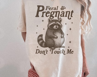 Feral And Pregnant Don't Touch Me Shirt, Feral Raccoon Shirt, Pregnancy Humor Shirt, Wild Pregnant Racoon, Baby Bump Shirt, Mom To Be Gift