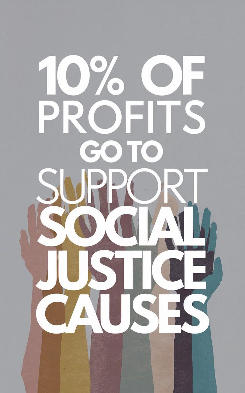 May include: A graphic with the text "10% OF PROFITS GO TO SUPPORT SOCIAL JUSTICE CAUSES" in white letters on a gray background.  The text is surrounded by a group of colorful raised hands.