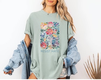 Comfort Colors Resist Hate Floral Shirt, Trump Protest Shirt, Subtle Anti Trump, Immigrant Rights, Feminist Resistance, Progressive TShirt