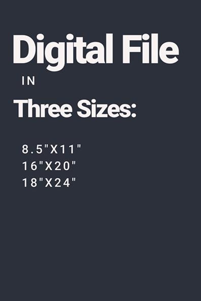 May include: Digital file available in three sizes: 8.5 inches by 11 inches, 16 inches by 20 inches, and 18 inches by 24 inches.