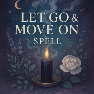 Let Go & Move On Spell: Release the Past, Heal Your Heart, Welcome New Beginnings