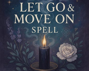 Let Go & Move On Spell: Release the Past, Heal Your Heart, Welcome New Beginnings