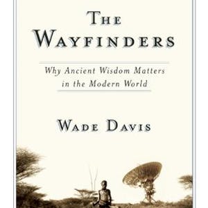 May include: A book cover titled The Wayfinders: Why Ancient Wisdom Matters in the Modern World by Wade Davis. The cover features a sepia-toned photograph of a person standing on a dirt path with a large satellite dish in the background.