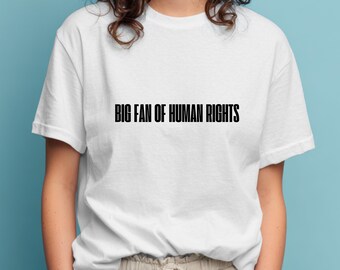 Big Fan of Human Rights T-Shirt, Statement Shirt Unisex, Human Rights, Equality Shirt, Feminism Shirt, Activism Tee, Political Shirt