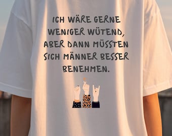 May include: White t-shirt with the German text "ICH WÄRE GERNE WENIGER WÜTEND, ABER DANN MÜSSTEN SICH MÄNNER BESSER BENEHMEN." and three hand gestures. The hands have black, leopard print, and gold cuffs.