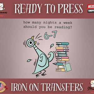 May include: Iron-on transfer featuring a cartoon pigeon with the text "how many nights a week should you be reading?" and the numbers "6-7". The pigeon is next to a stack of books. The words "READY TO PRESS" and "IRON ON TRANSFERS" are also visible.